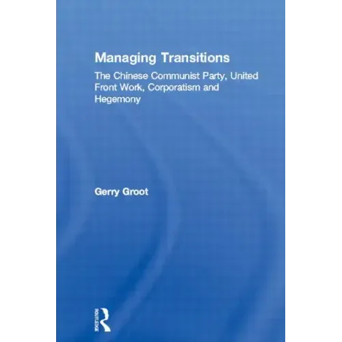 Managing Transitions: The Chinese Communist Party, United Front Work, Corporatism and Hegemony