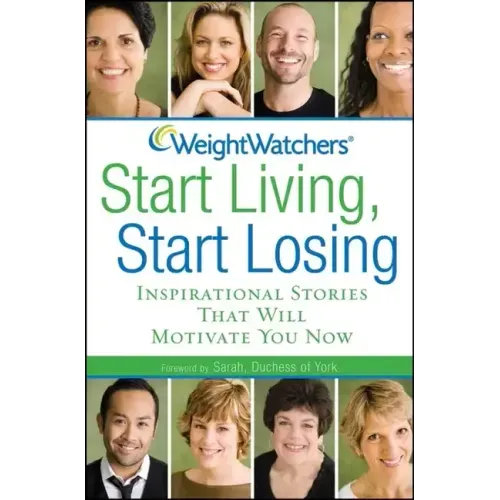 Weight Watchers Start Living, Start Losing: Inspirational Stories That Will Motivate You Now