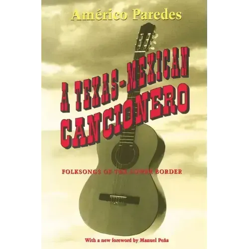 A Texas-Mexican Cancionero: Folksongs of the Lower Border