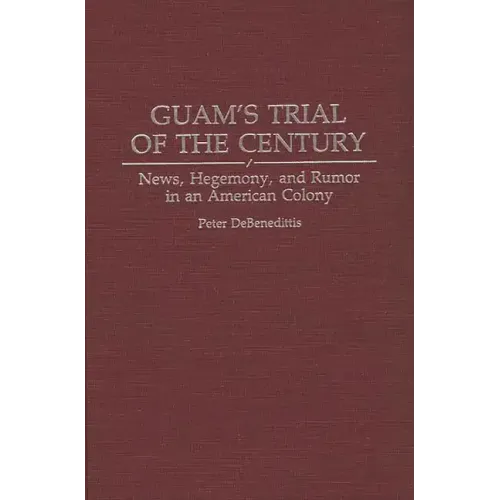Guam's Trial of the Century: News, Hegemony, and Rumor in an American Colony