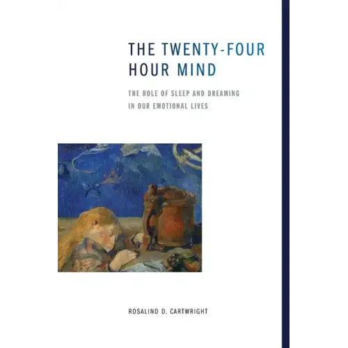 The Twenty-Four Hour Mind: The Role of Sleep and Dreaming in Our Emotional Lives