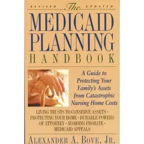 The Medicaid Planning Handbook: A Guide to Protecting Your Family's Assets from Catastrophic Nursing Home Costs
