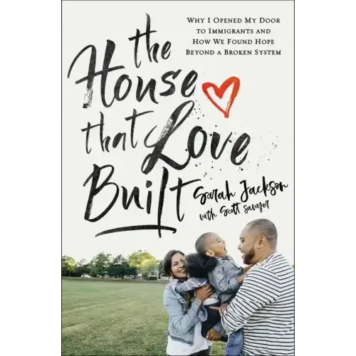 The House That Love Built: Why I Opened My Door to Immigrants and How We Found Hope Beyond a Broken System