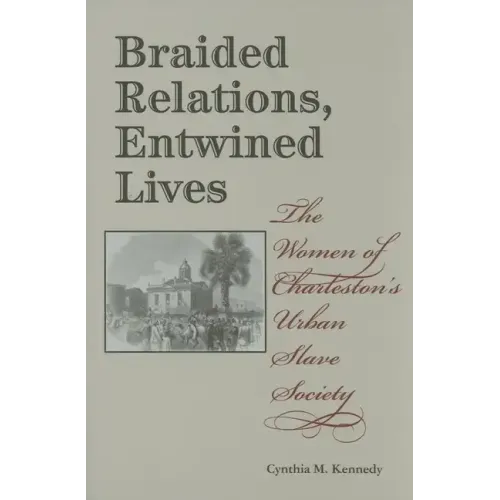 Braided Relations, Entwined Lives: The Women of Charleston's Urban Slave Society