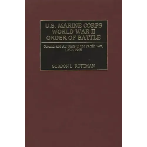 U.S. Marine Corps World War II Order of Battle: Ground and Air Units in the Pacific War, 1939-1945