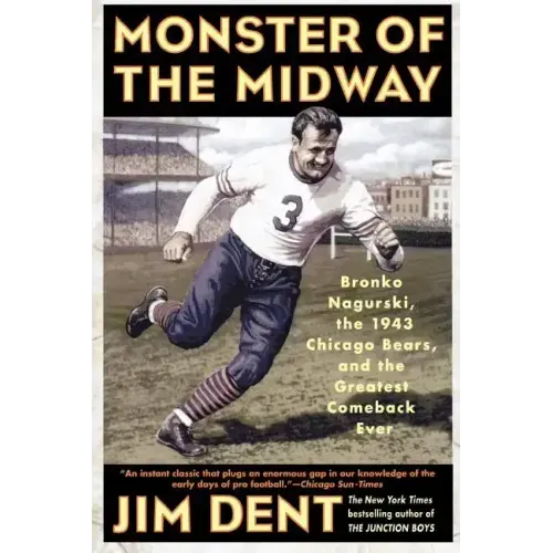 Monster of the Midway: Bronko Nagurski, the 1943 Chicago Bears, and the Greatest Comeback Ever