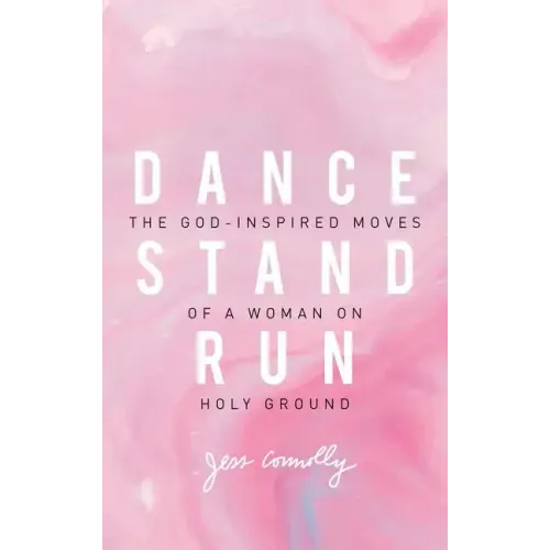 Dance, Stand, Run: The God-Inspired Moves of a Woman on Holy Ground