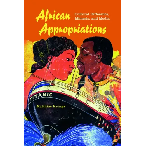 African Appropriations: Cultural Difference, Mimesis, and Media