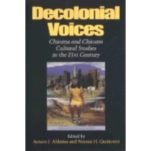 Decolonial Voices: Chicana and Chicano Cultural Studies in the 21st Century