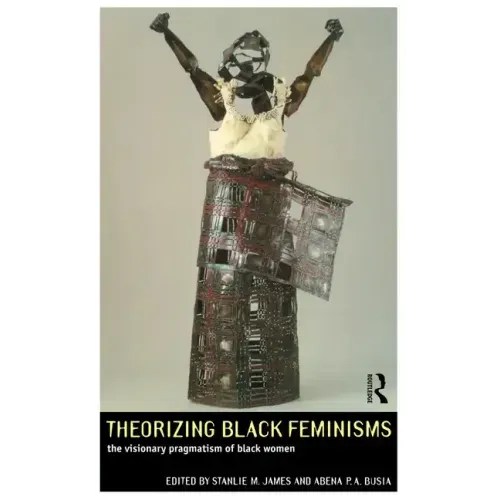 Theorizing Black Feminisms: The Visionary Pragmatism of Black Women