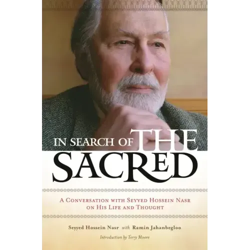 In Search of the Sacred: A Conversation with Seyyed Hossein Nasr on His Life and Thought