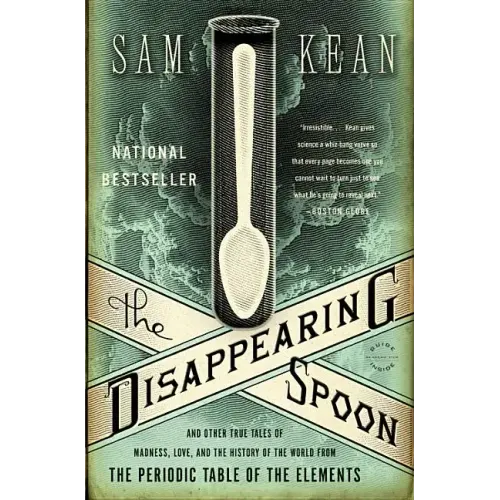 The Disappearing Spoon: And Other True Tales of Madness, Love, and the History of the World from the Periodic Table of the Elements