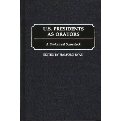 U.S. Presidents as Orators: A Bio-Critical Sourcebook
