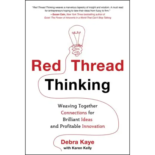 Red Thread Thinking: Weaving Together Connections for Brilliant Ideas and Profitable Innovation