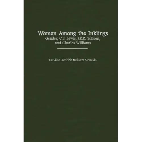 Women Among the Inklings: Gender, C. S. Lewis, J.R.R. Tolkien, and Charles Williams
