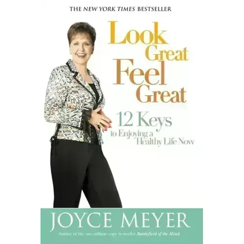 Look Great, Feel Great: 12 Keys to Enjoying a Healthy Life Now