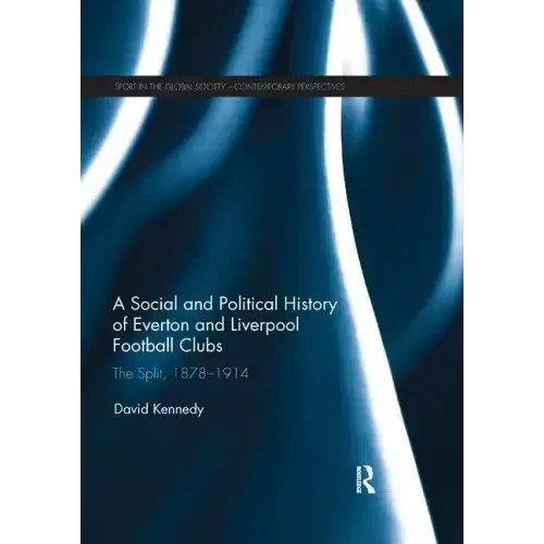 A Social and Political History of Everton and Liverpool Football Clubs: The Split, 1878-1914