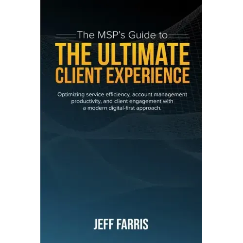 The MSP's Guide to the Ultimate Client Experience: Optimizing service efficiency, account management productivity, and client engagement with a modern