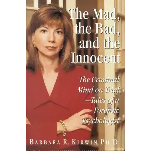 The Mad, the Bad, and the Innocent: The Criminal Mind on Trial - Tales of a Forensic Psychologist