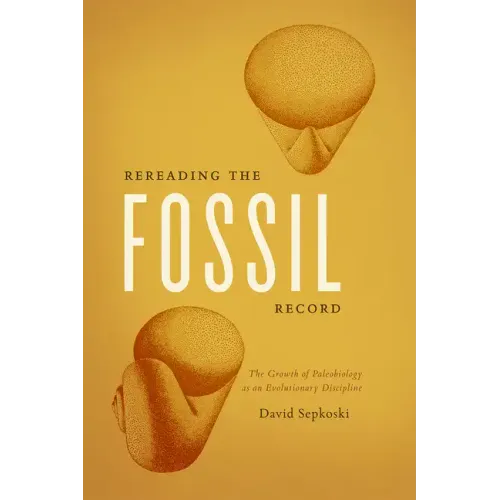 Rereading the Fossil Record: The Growth of Paleobiology as an Evolutionary Discipline