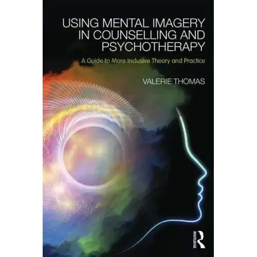 Using Mental Imagery in Counselling and Psychotherapy: A Guide to More Inclusive Theory and Practice