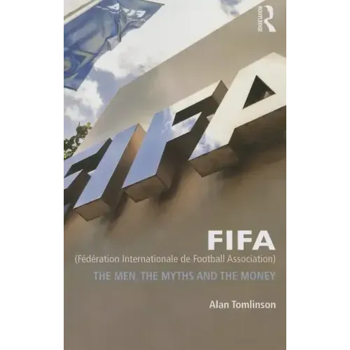 Fifa (Fédération Internationale de Football Association): The Men, the Myths and the Money