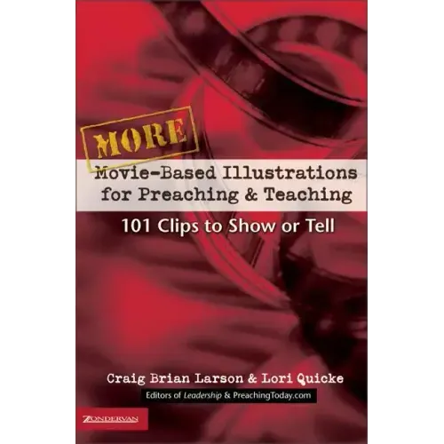 More Movie-Based Illustrations for Preaching and Teaching: 101 Clips to Show or Tell