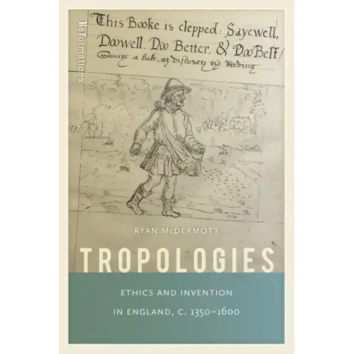 Tropologies: Ethics and Invention in England, C.1350-1600