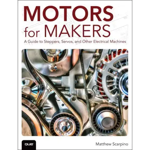 Motors for Makers: A Guide to Steppers, Servos, and Other Electrical Machines
