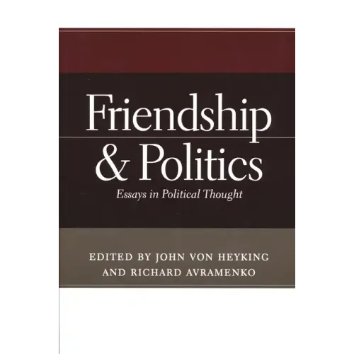 Friendship & Politics: Essays in Political Thought