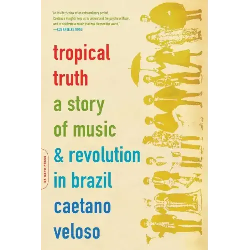 Tropical Truth: A Story of Music and Revolution in Brazil