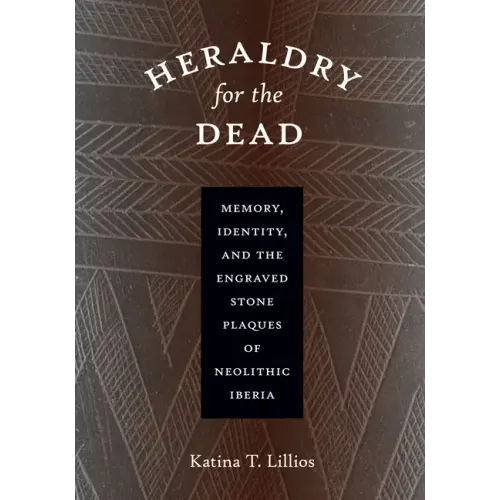 Heraldry for the Dead: Memory, Identity, and the Engraved Stone Plaques of Neolithic Iberia