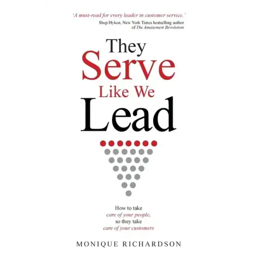 They Serve Like We Lead: How to take care of your people, so they take care of your customers