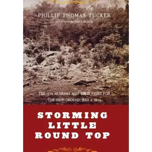 Storming Little Round Top: The 15th Alabama and Their Fight for the High Ground, July 2, 1863