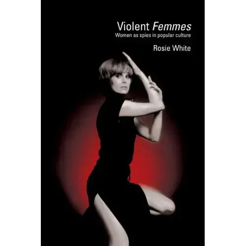 Violent Femmes: Women as Spies in Popular Culture