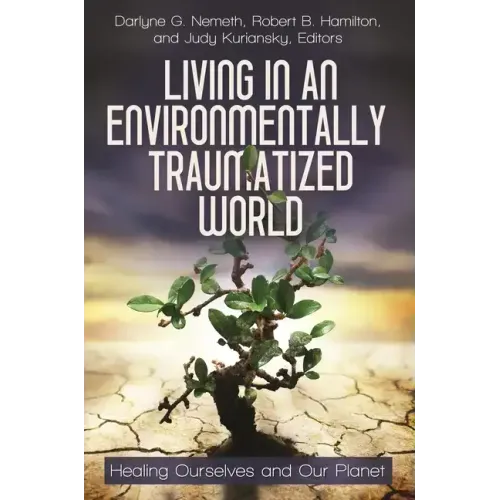 Living in an Environmentally Traumatized World: Healing Ourselves and Our Planet