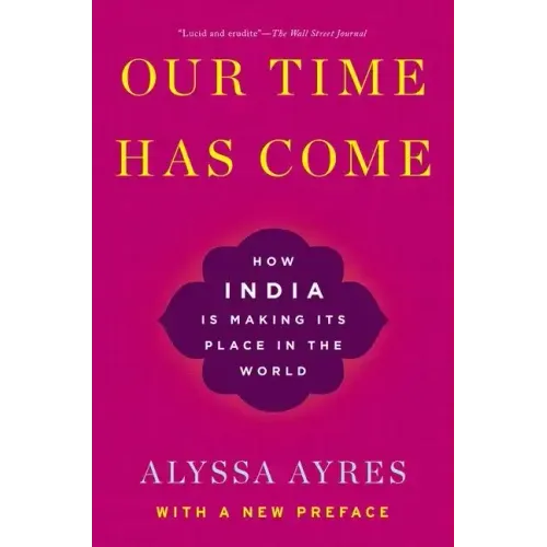 Our Time Has Come: How India Is Making Its Place in the World