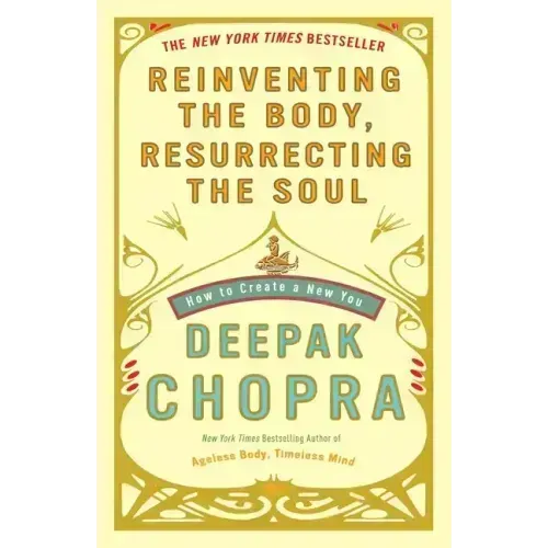 Reinventing the Body, Resurrecting the Soul: How to Create a New You
