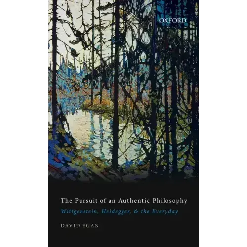 Pursuit of an Authentic Philosophy: Wittgenstein, Heidegger, and the Everyday