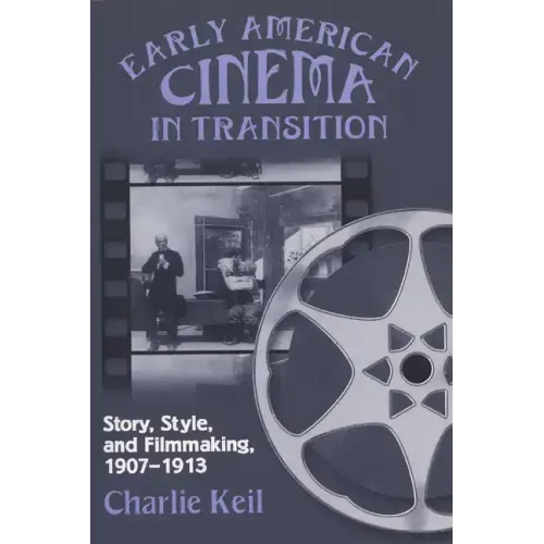 Early American Cinema in Transition: Story, Style, and Filmmaking, 1907a 1913