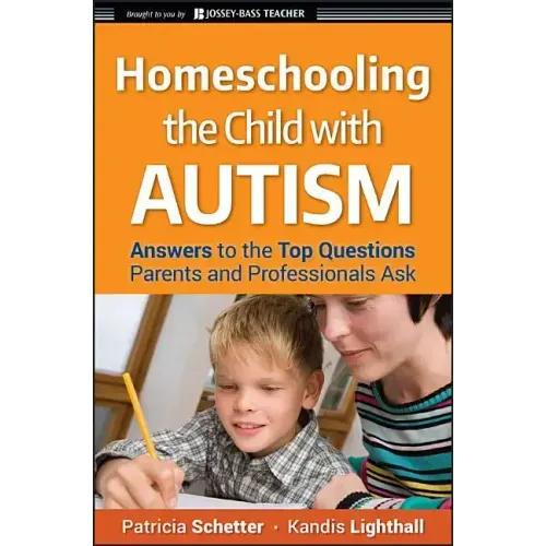 Homeschooling the Child with Autism: Answers to the Top Questions Parents and Professionals Ask