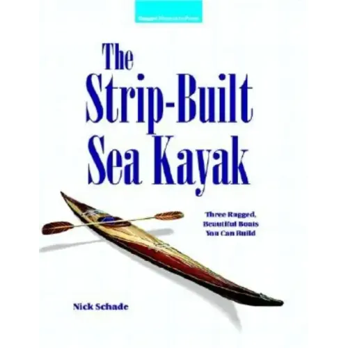 The Strip-Built Sea Kayak: Three Rugged, Beautiful Boats You Can Build