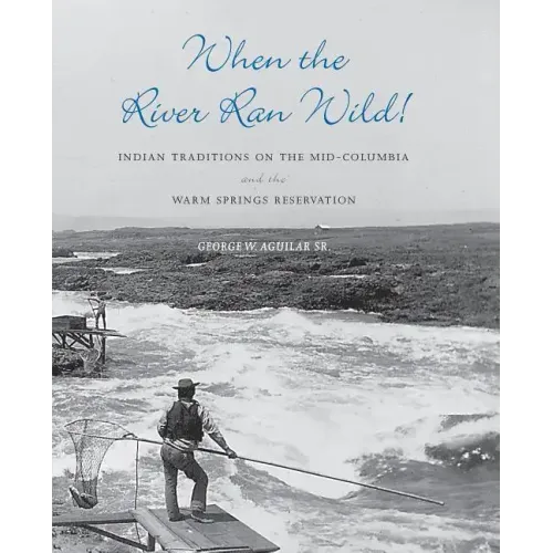 When the River Ran Wild!: Indian Traditions on the Mid-Columbia and the Warm Springs Reservation
