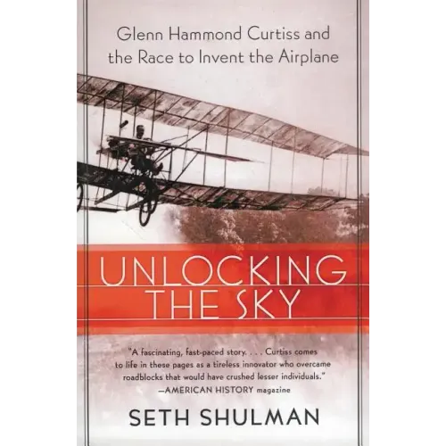 Unlocking the Sky: Glenn Hammond Curtiss and the Race to Invent the Airplane