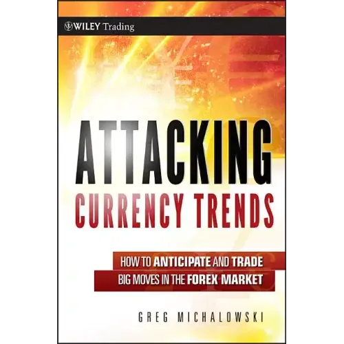 Attacking Currency Trends: How to Anticipate and Trade Big Moves in the Forex Market