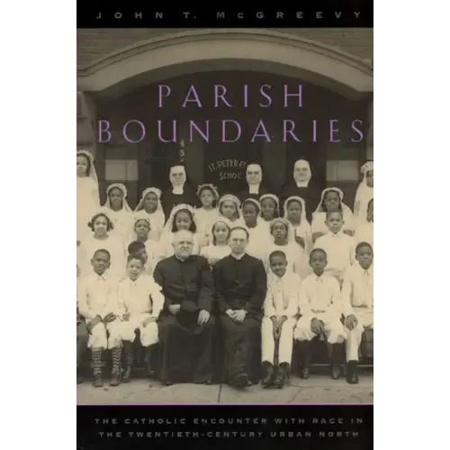 Parish Boundaries: The Catholic Encounter with Race in the Twentieth-Century Urban North