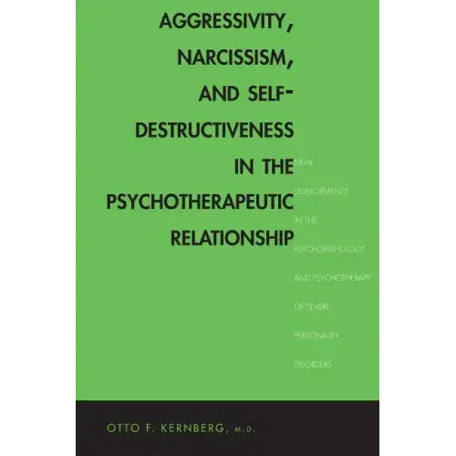Aggressivity, Narcissism, and Self-Destructiveness in the Psychotherapeutic Relationship: New Developments in the Psychopathology and Psychotherapy of