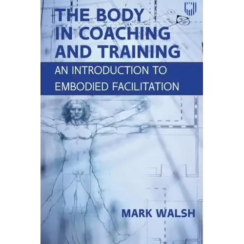 The Body in Coaching and Training: An Introduction to Embodied Facilitation
