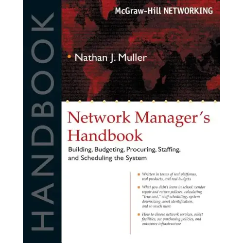 Network Manager's Handbook: Building, Budgeting, Planning, Procuring, Staffing, and Scheduling the System