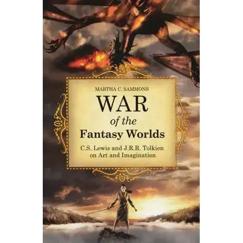 War of the Fantasy Worlds: C.S. Lewis and J.R.R. Tolkien on Art and Imagination